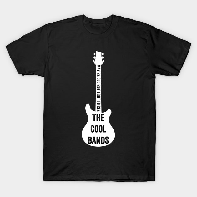 I May Be Old But I Got To See All The Cool Bands T-Shirt by ahmad211